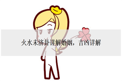 火水未濟卦詳解婚姻，吉凶詳解