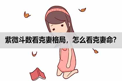 紫微斗數看克妻格局，怎麼看克妻命？