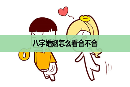 八字婚姻怎麼看合不合，怎麼在八字看婚姻好不好？