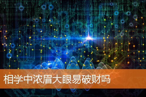 相學中濃眉大眼易破財嗎