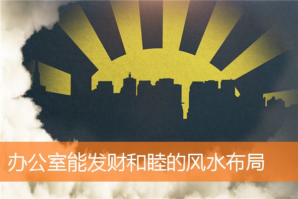 辦公室能發財和睦的風水布局