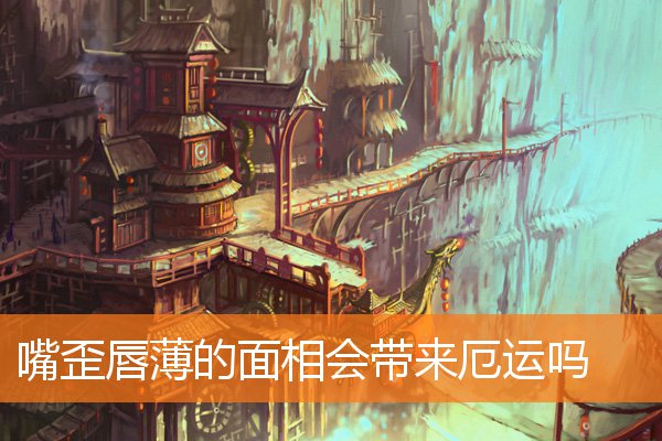 嘴歪唇薄的面相會帶來厄運嗎