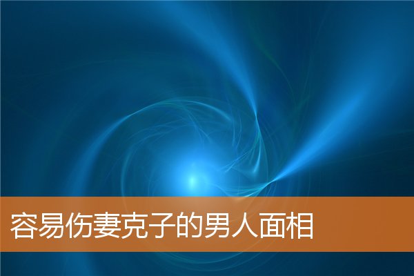 容易傷妻克子的男人面相