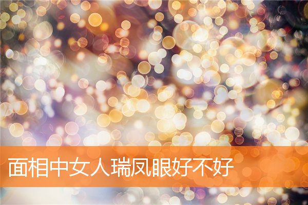 面相中女人瑞鳳眼好不好