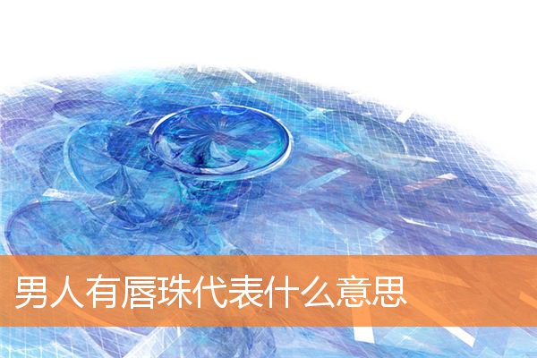 男人有唇珠代表什麼意思