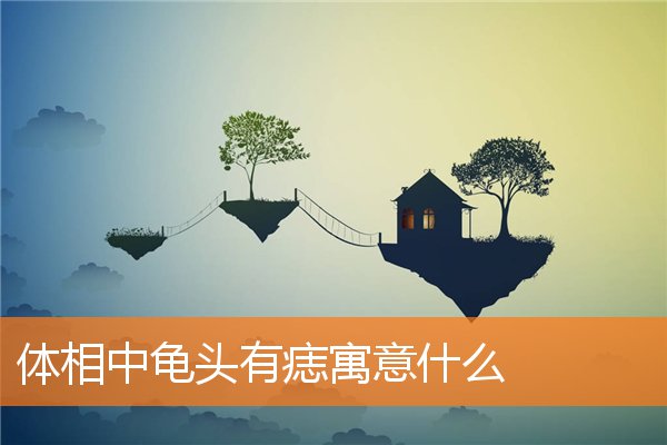 體相中龜頭有痣寓意什麼