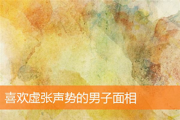 喜歡虛張聲勢的男子面相